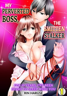 My Perverted Boss, the Smitten Stalker -For 10 Years, I’ve Been Dying to Sleep With You