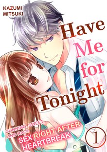 Have Me for Tonight ー Cunning, Sweet, and Racy Sex Right After Heartbreak