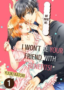 I Won’t Be Your Friend With Benefits! ~- But You’re Wet.~