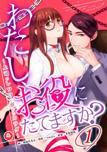 わたし,お役にたてますか? ~上司のしつけに溺れたカラダ~