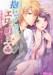 抱いてやるからエロく鳴け!~ドSアイドル様のいいなり