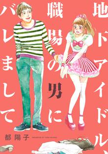 【期間限定 試し読み増量版】地下アイドル、職場の男にバレまして
